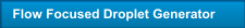 Flow Focused Droplet Generator